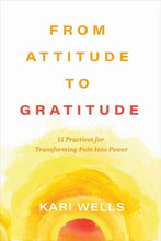 Load image into Gallery viewer, From Attitude to Gratitude: 15 Practices for Transforming Pain Into Po