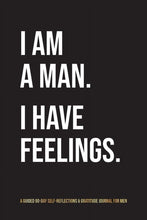 Load image into Gallery viewer, I Am A Man. I Have Feelings.: A Guided 90-Day Self-Reflections &amp; Grati