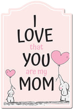Load image into Gallery viewer, I Love That You Are My Mom Novelty Sign | Indoor/Outdoor | Funny Home