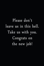 Load image into Gallery viewer, Please Don't Leave Us In This Hell. Take Us With You. Congrats On The